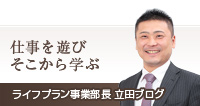 「仕事を遊びそこから学ぶ」ライフプラン事業部長 立田ブログ