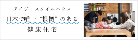 アイジースタイルハウス日本で唯一“根拠”のある健康住宅