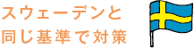 スウェーデンと同じ基準で対策