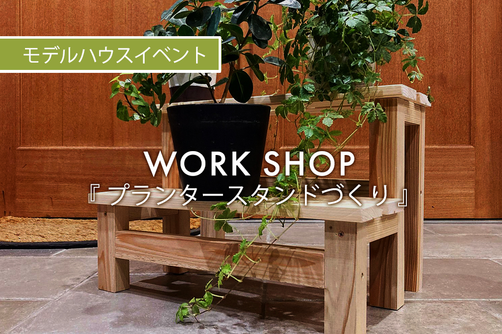 ■終了　WORK SHOP『プランタースタンドづくり　～ 新緑の春　おうちの中や玄関先にグリーンを添えて、自然を取り込む暮らしを ～』（モデルハウス名古屋）